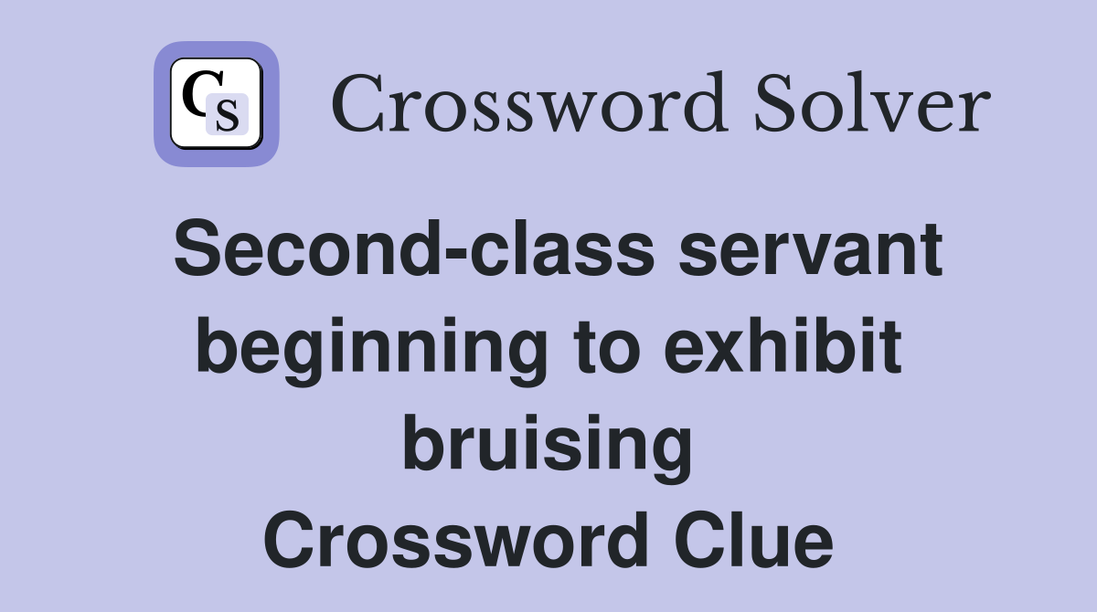 Second-class servant beginning to exhibit bruising Crossword Clue