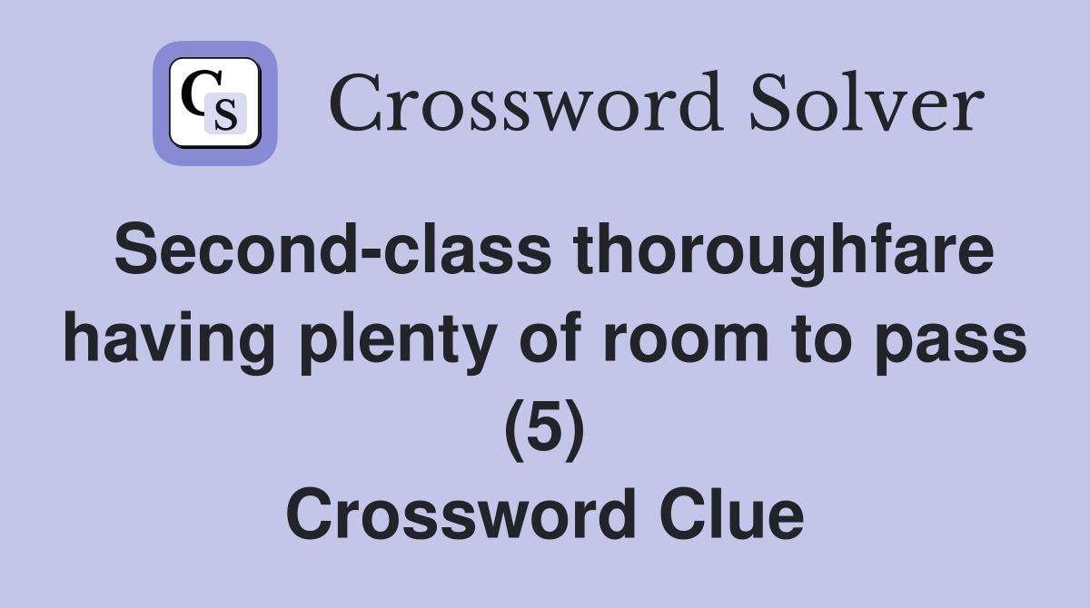 Second-class thoroughfare having plenty of room to pass (5) Crossword Clue
