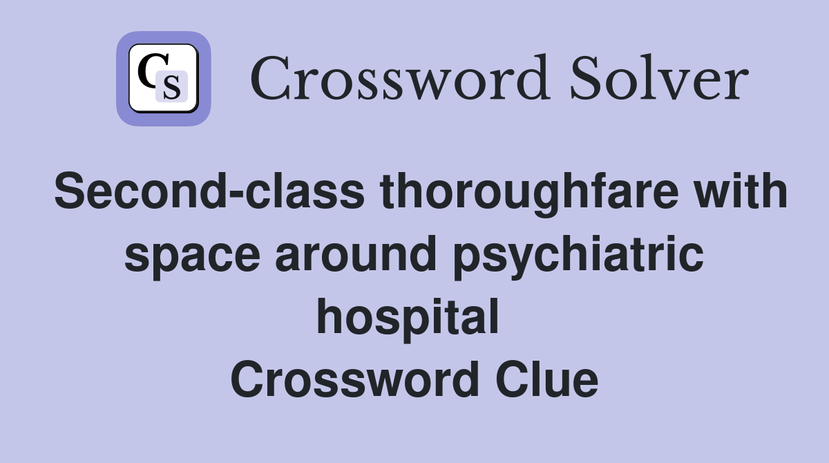 Second-class thoroughfare with space around psychiatric hospital  Crossword Clue