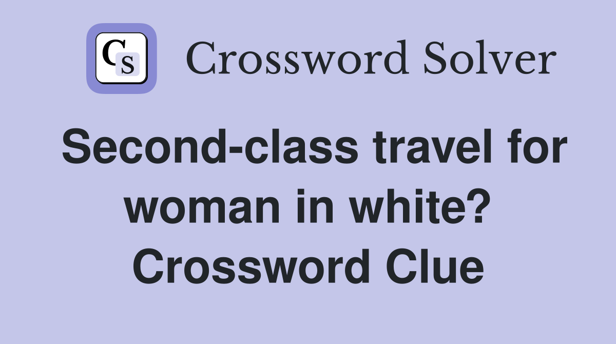 Second-class travel for woman in white? Crossword Clue