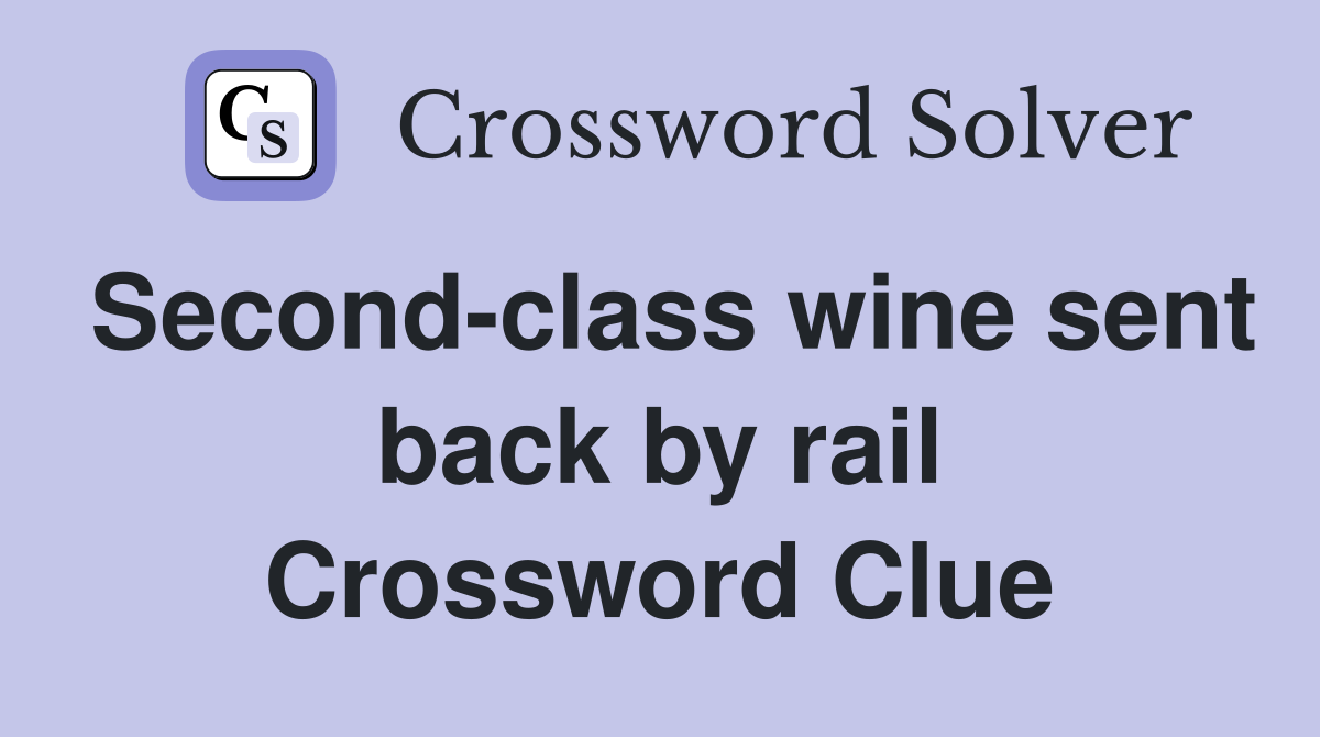 Second-class wine sent back by rail Crossword Clue