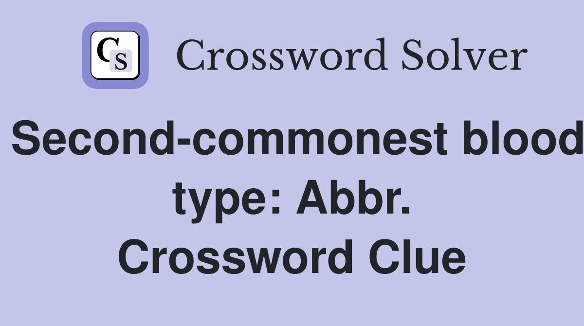 Second-commonest blood type: Abbr. Crossword Clue