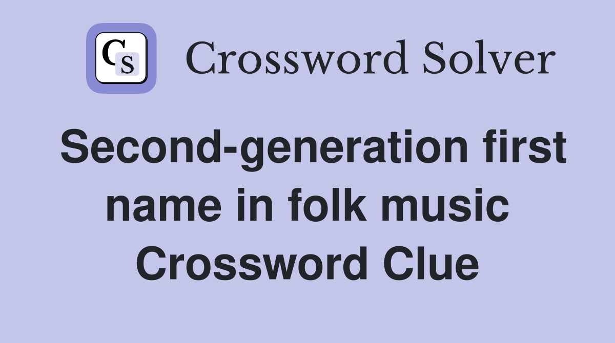 Second-generation first name in folk music Crossword Clue