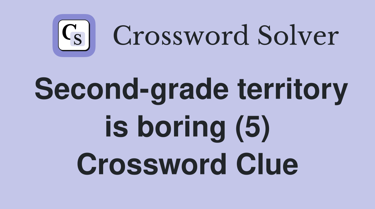 Second-grade territory is boring (5) Crossword Clue