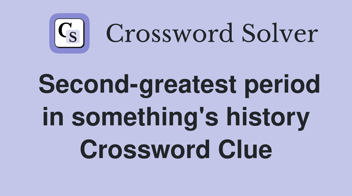 Second-greatest period in something's history Crossword Clue