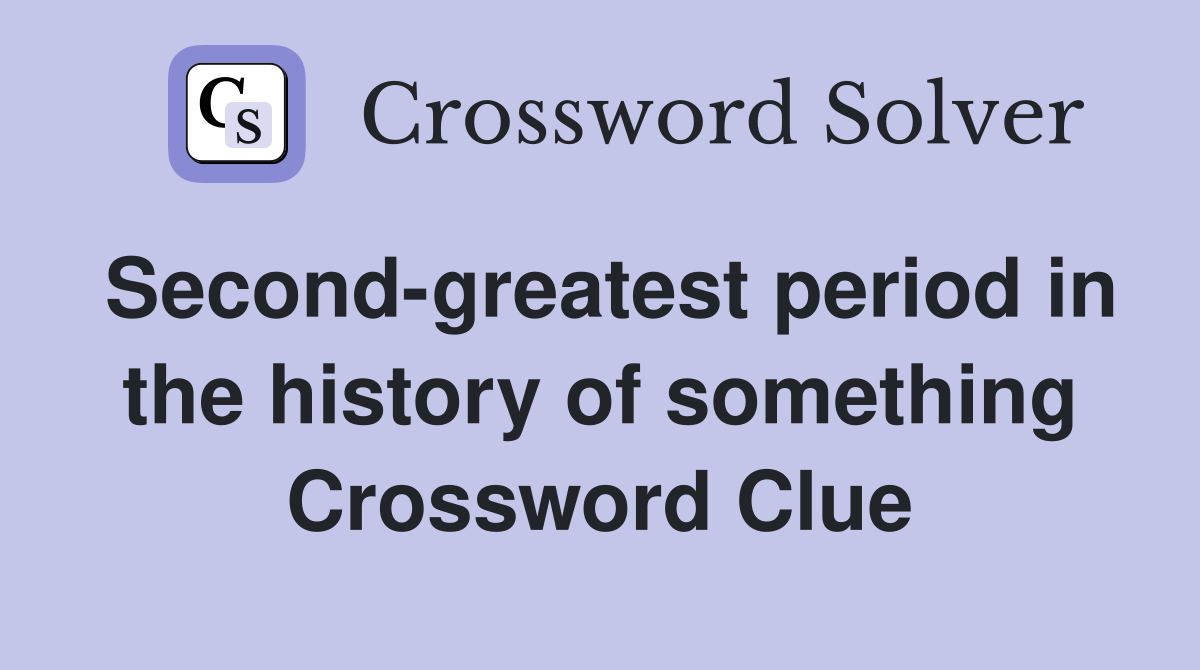 Second-greatest period in the history of something Crossword Clue