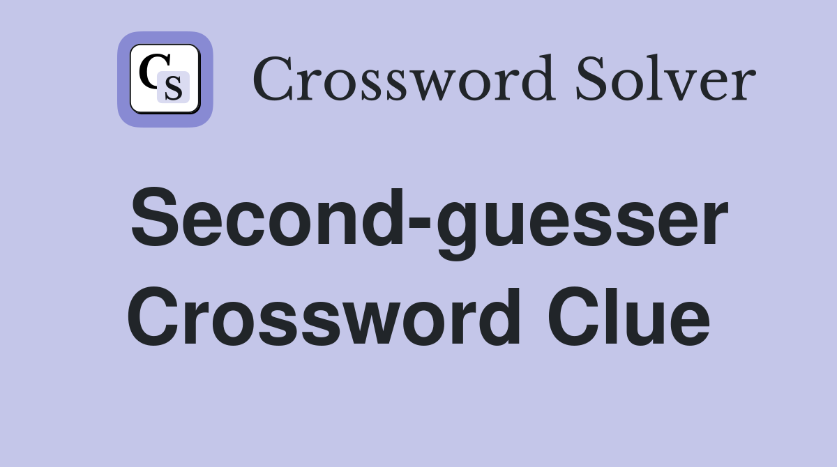 Second-guesser Crossword Clue