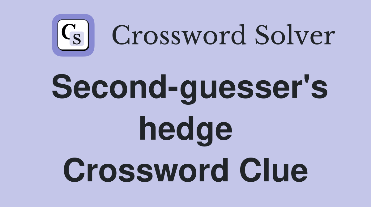 Second-guesser's hedge Crossword Clue