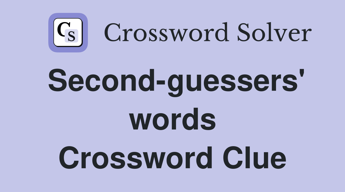 Second-guessers' words Crossword Clue