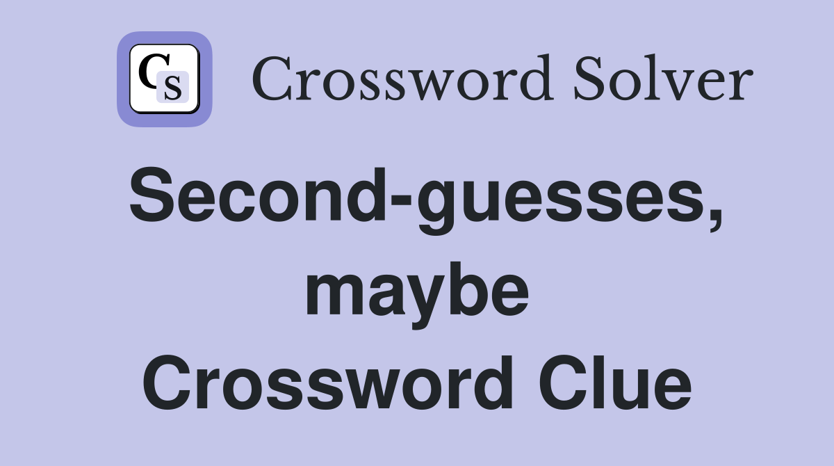Second-guesses, maybe Crossword Clue