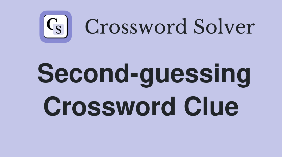 Second-guessing Crossword Clue