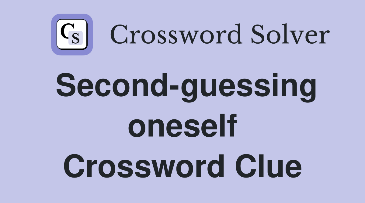 Second-guessing oneself Crossword Clue