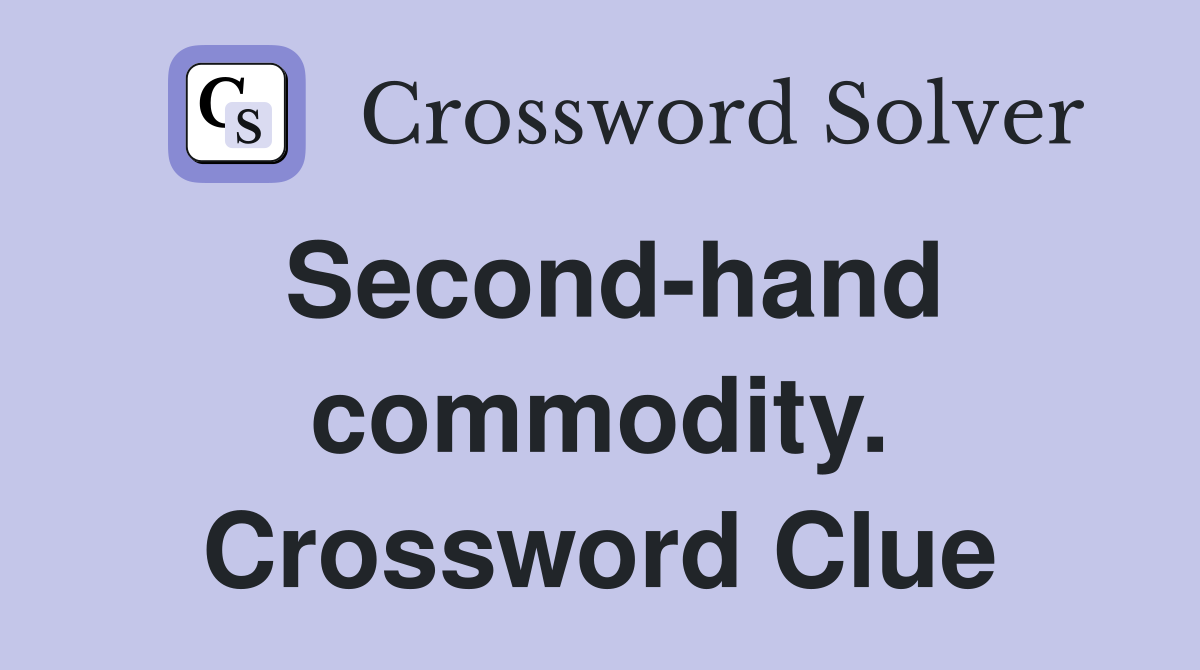 Second-hand commodity. Crossword Clue