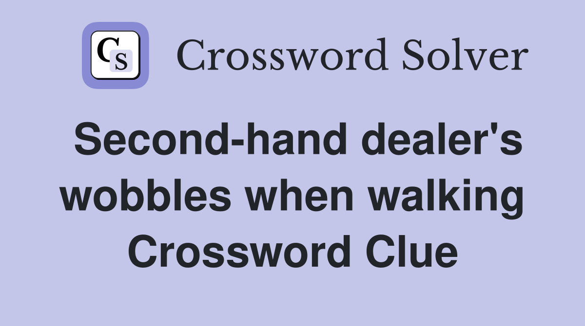 Second-hand dealer's wobbles when walking Crossword Clue
