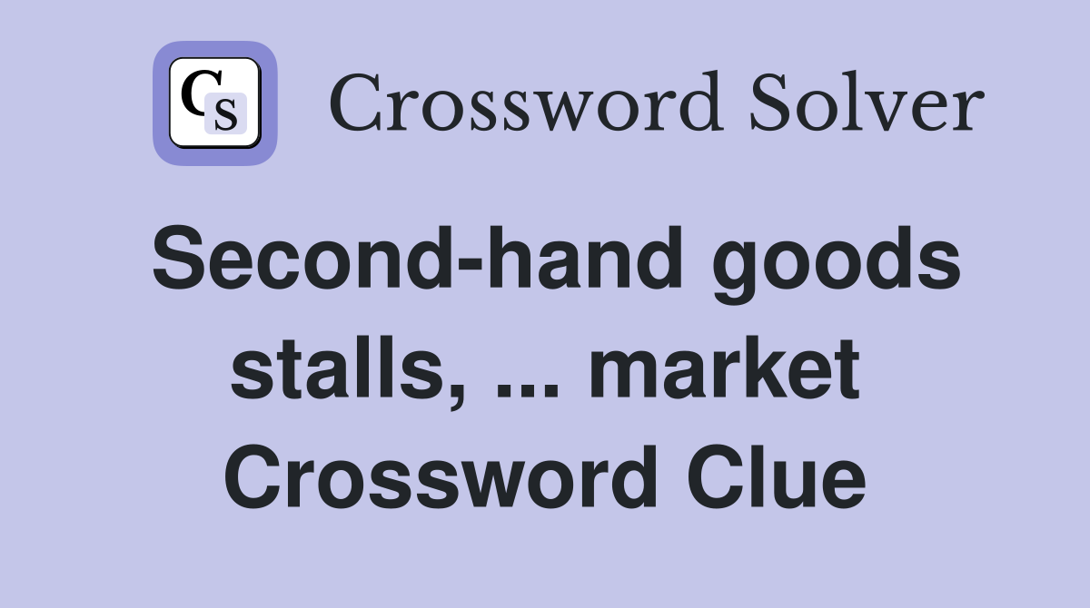 Second-hand goods stalls, ... market Crossword Clue