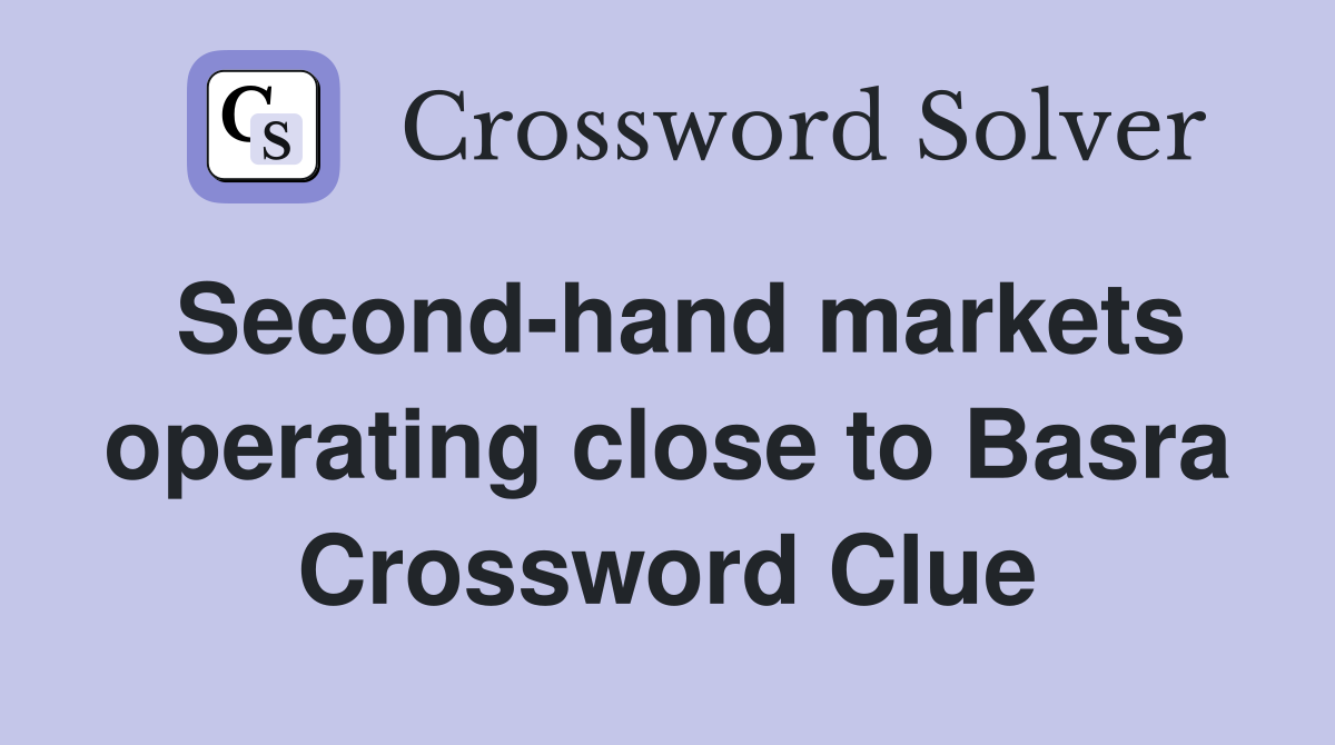 Second-hand markets operating close to Basra Crossword Clue