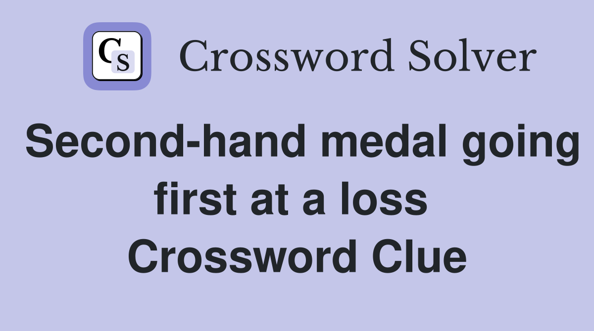 Second-hand medal going first at a loss  Crossword Clue