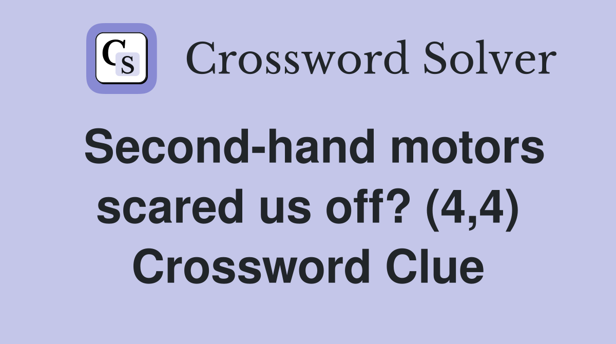 Second-hand motors scared us off? (4,4) Crossword Clue