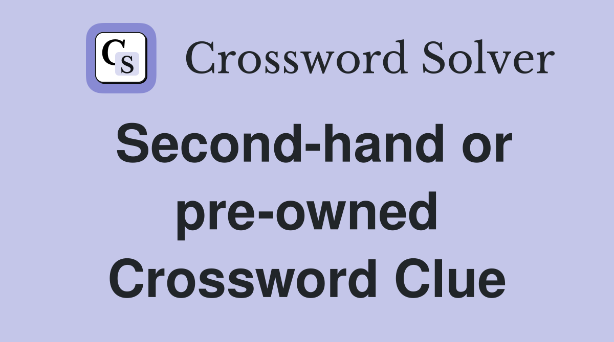 Second-hand or pre-owned Crossword Clue