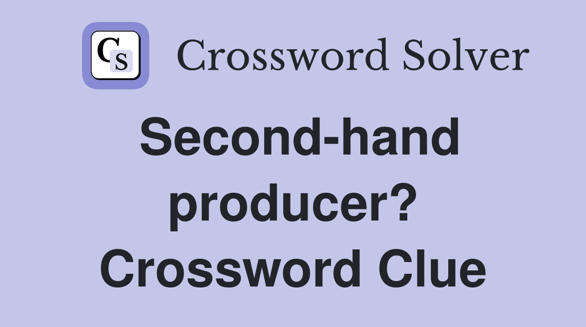 Second-hand producer? Crossword Clue