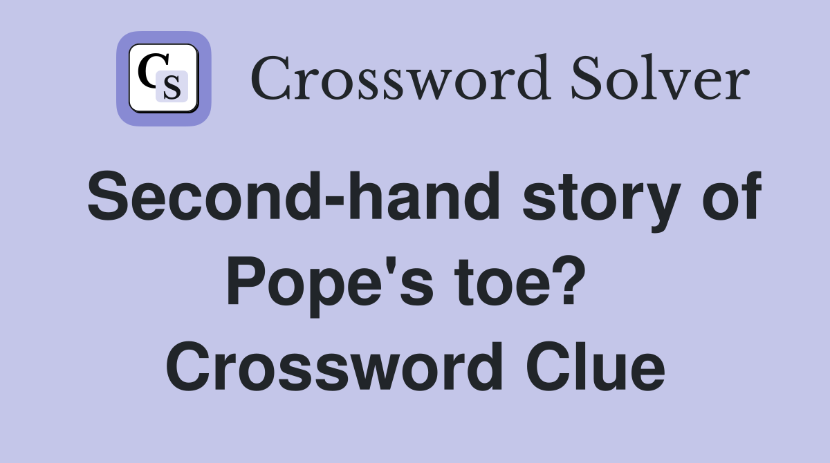 Second-hand story of Pope's toe?  Crossword Clue