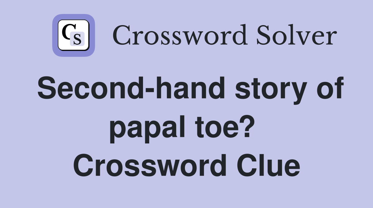 Second-hand story of papal toe?  Crossword Clue