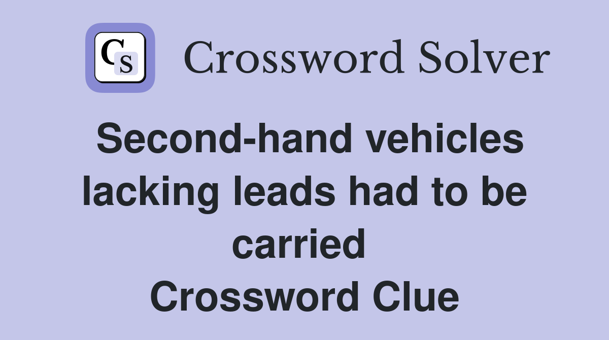 Second-hand vehicles lacking leads had to be carried  Crossword Clue