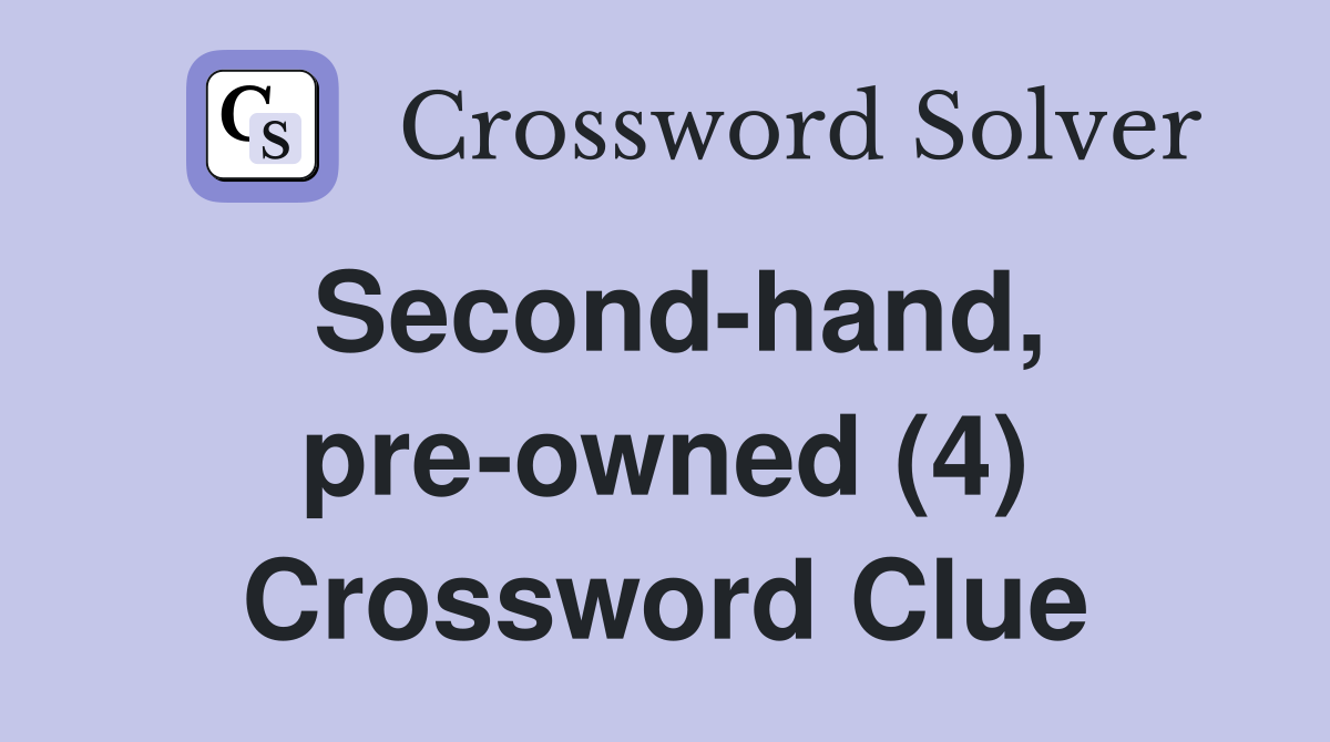 Second-hand, pre-owned (4) Crossword Clue