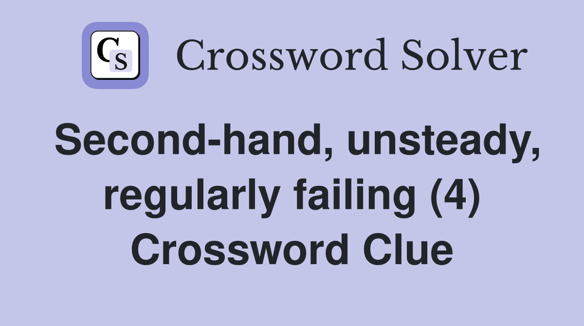 Second-hand, unsteady, regularly failing (4) Crossword Clue