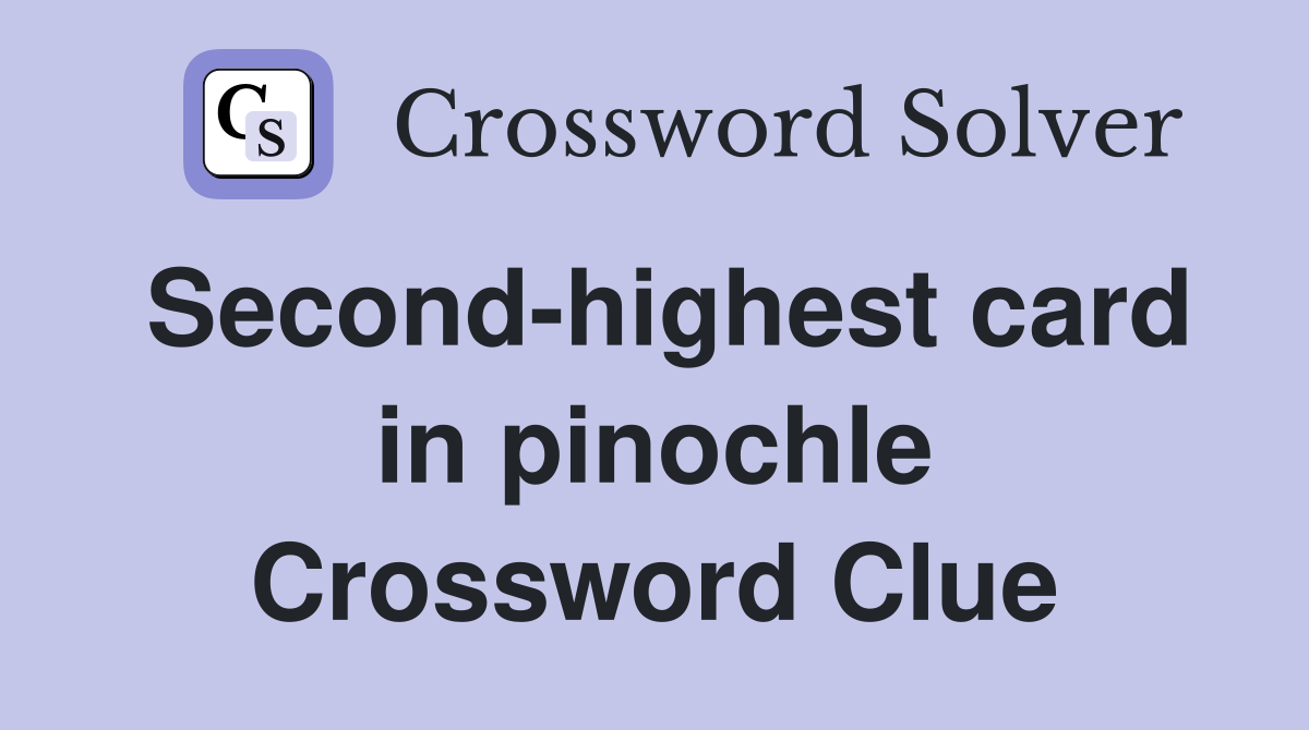 Second-highest card in pinochle Crossword Clue