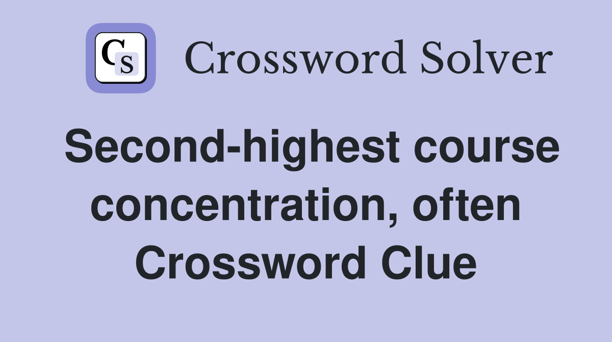 Second-highest course concentration, often Crossword Clue