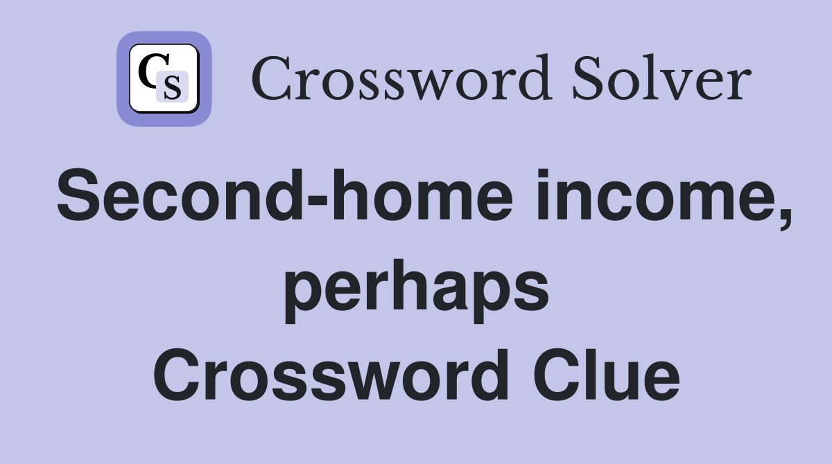 Second-home income, perhaps Crossword Clue