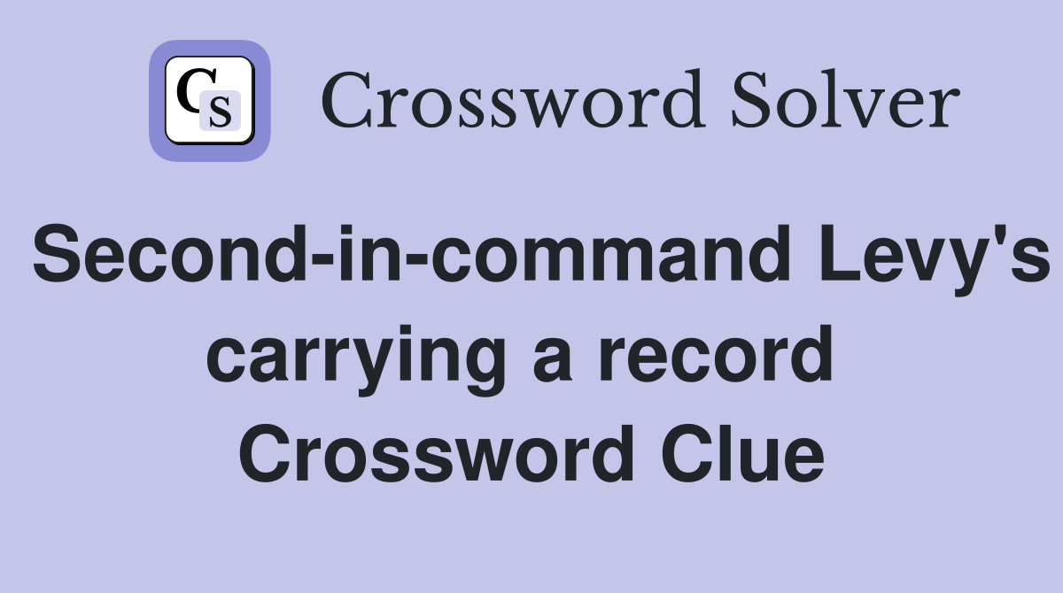 Second-in-command Levy's carrying a record  Crossword Clue