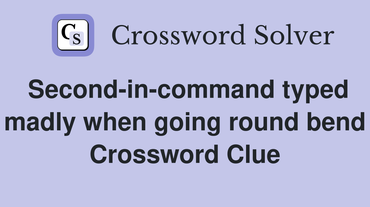 Second-in-command typed madly when going round bend Crossword Clue