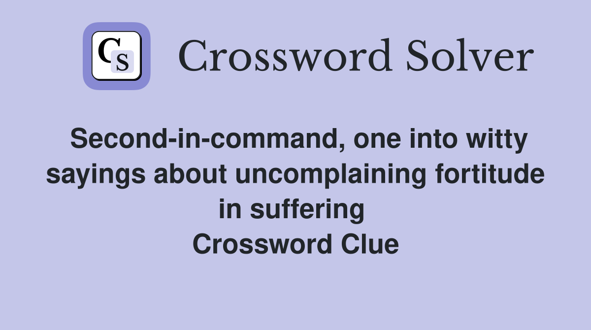 Second-in-command, one into witty sayings about uncomplaining fortitude in suffering  Crossword Clue