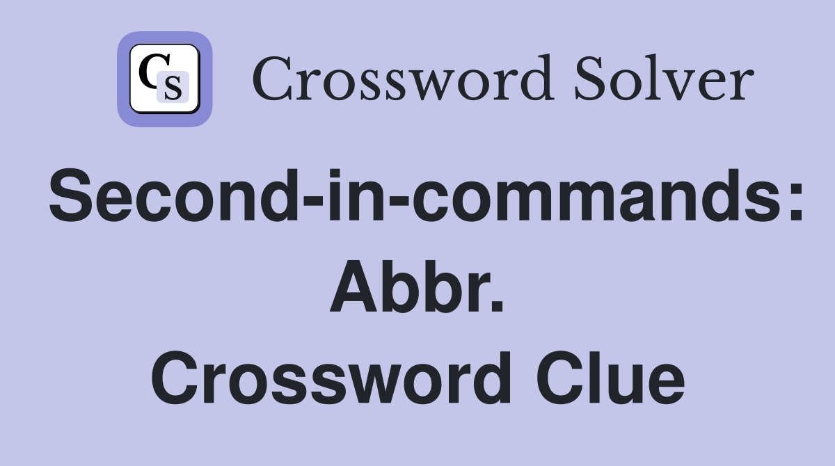 Second-in-commands: Abbr. Crossword Clue