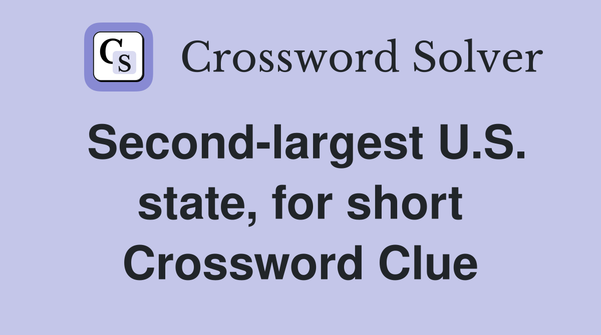Second-largest U.S. state, for short Crossword Clue
