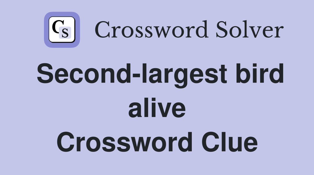 Second-largest bird alive Crossword Clue