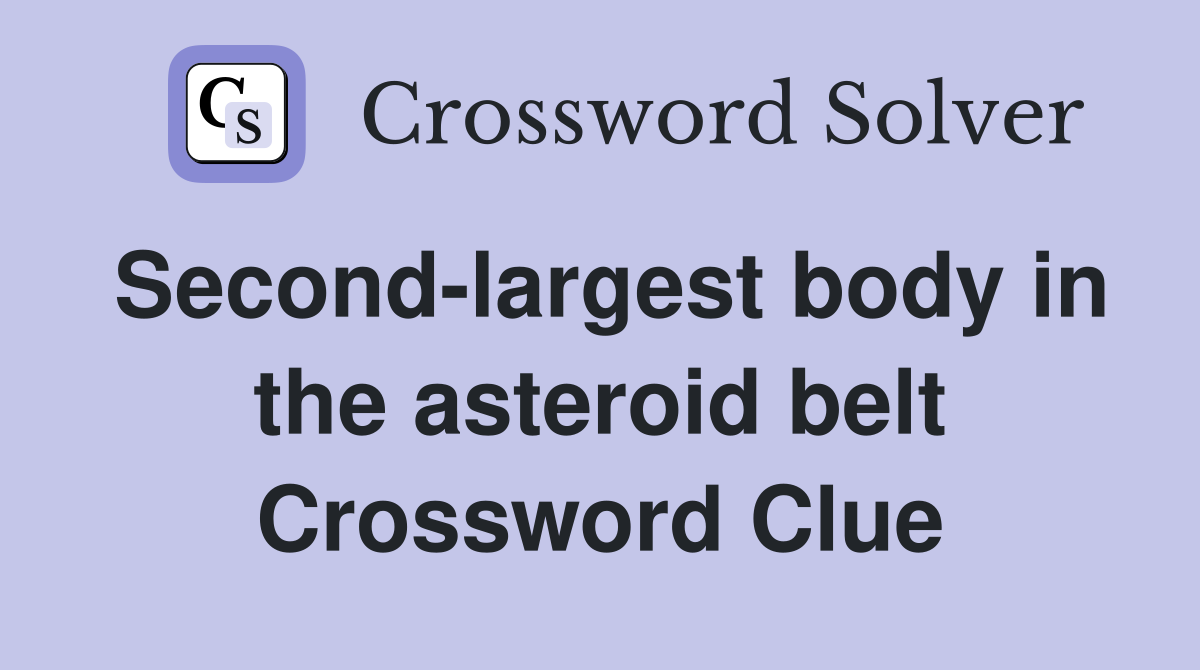 Second-largest body in the asteroid belt Crossword Clue