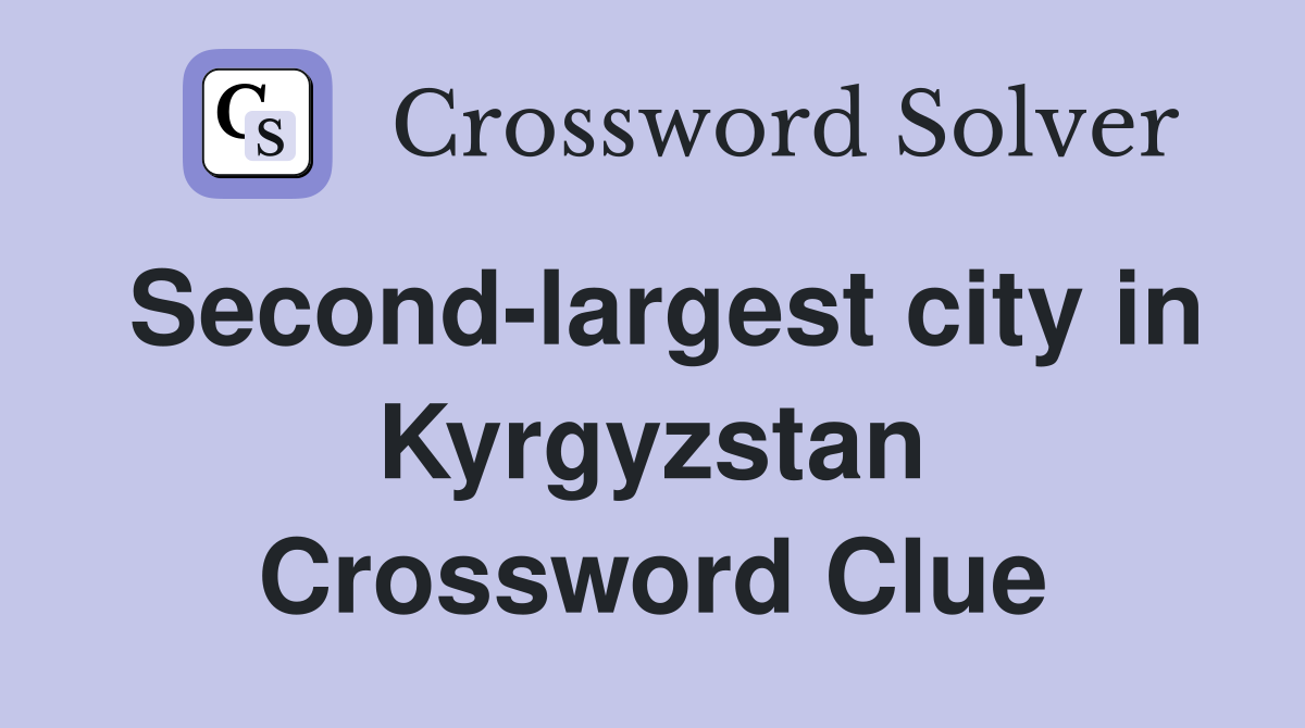 Second-largest city in Kyrgyzstan Crossword Clue