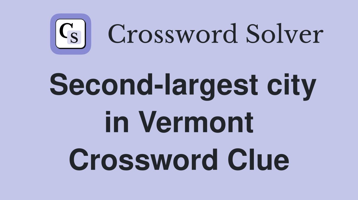Second-largest city in Vermont Crossword Clue