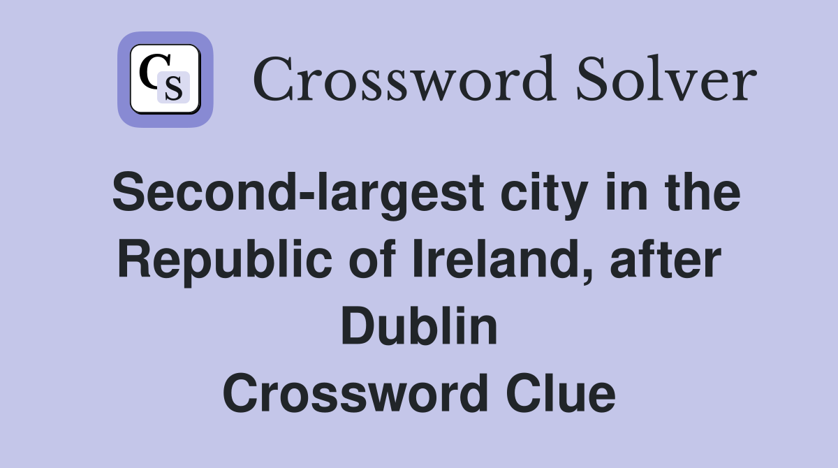 Second-largest city in the Republic of Ireland, after Dublin Crossword Clue