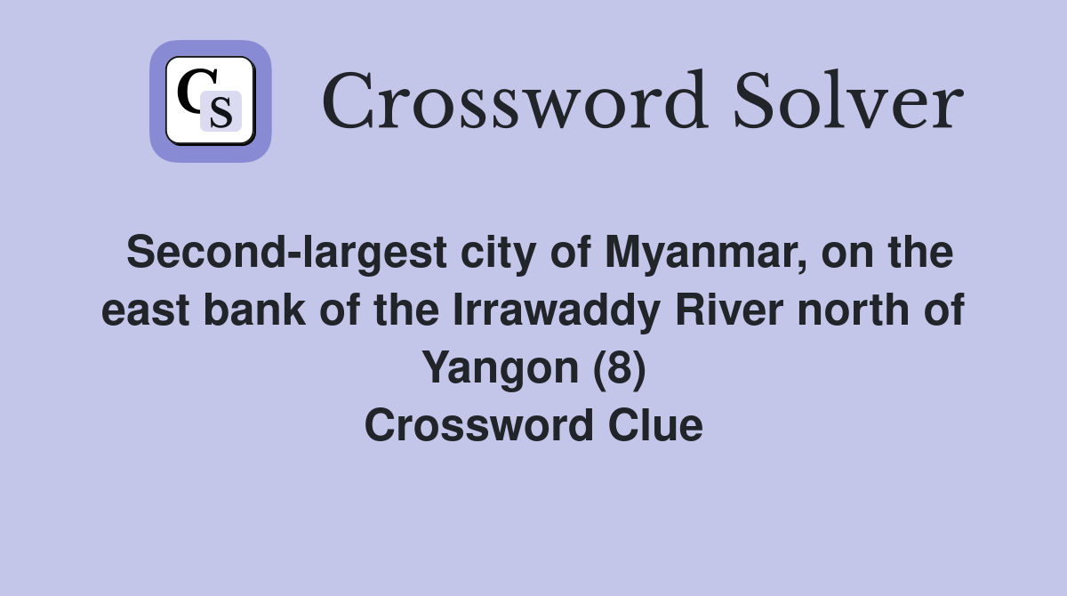 Second-largest city of Myanmar, on the east bank of the Irrawaddy River north of Yangon (8) Crossword Clue