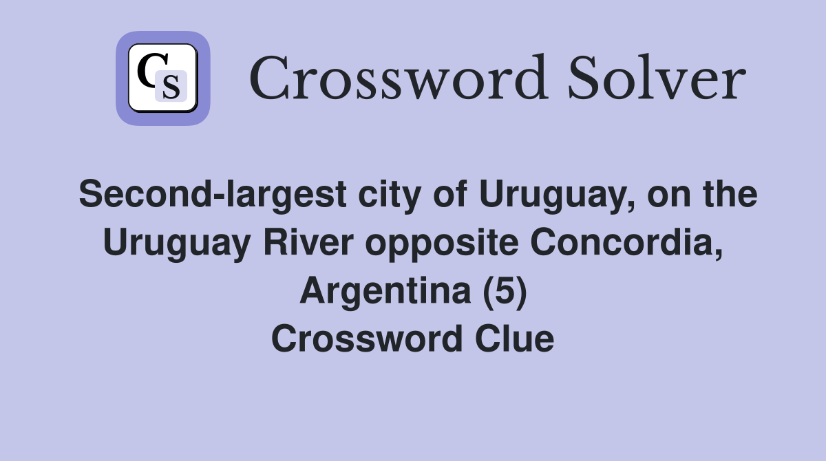 Second-largest city of Uruguay, on the Uruguay River opposite Concordia, Argentina (5) Crossword Clue