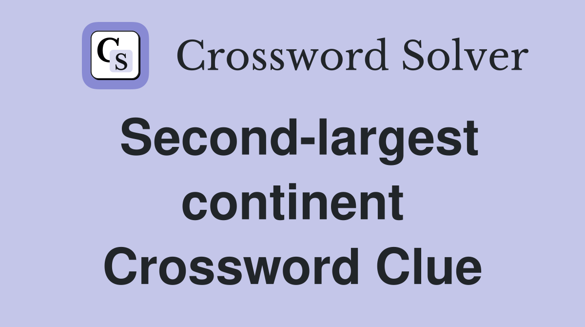 Second-largest continent Crossword Clue