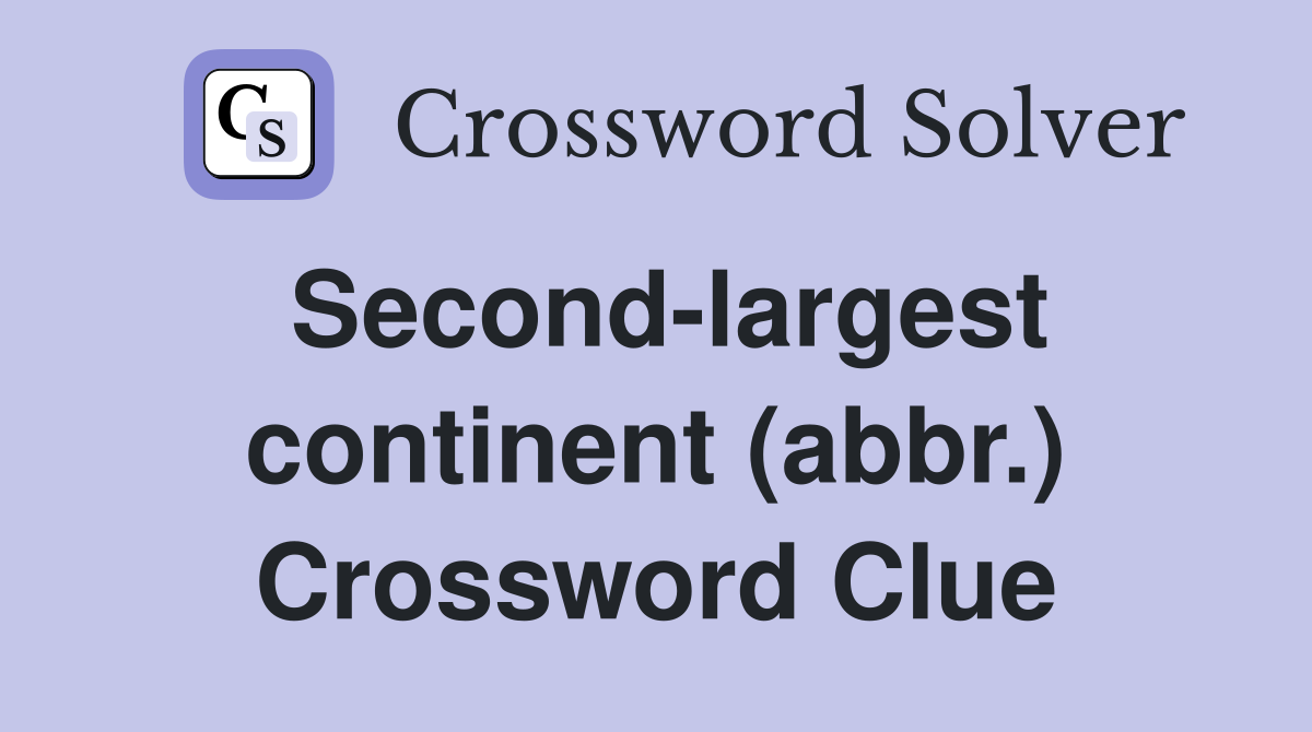 Second-largest continent (abbr.) Crossword Clue