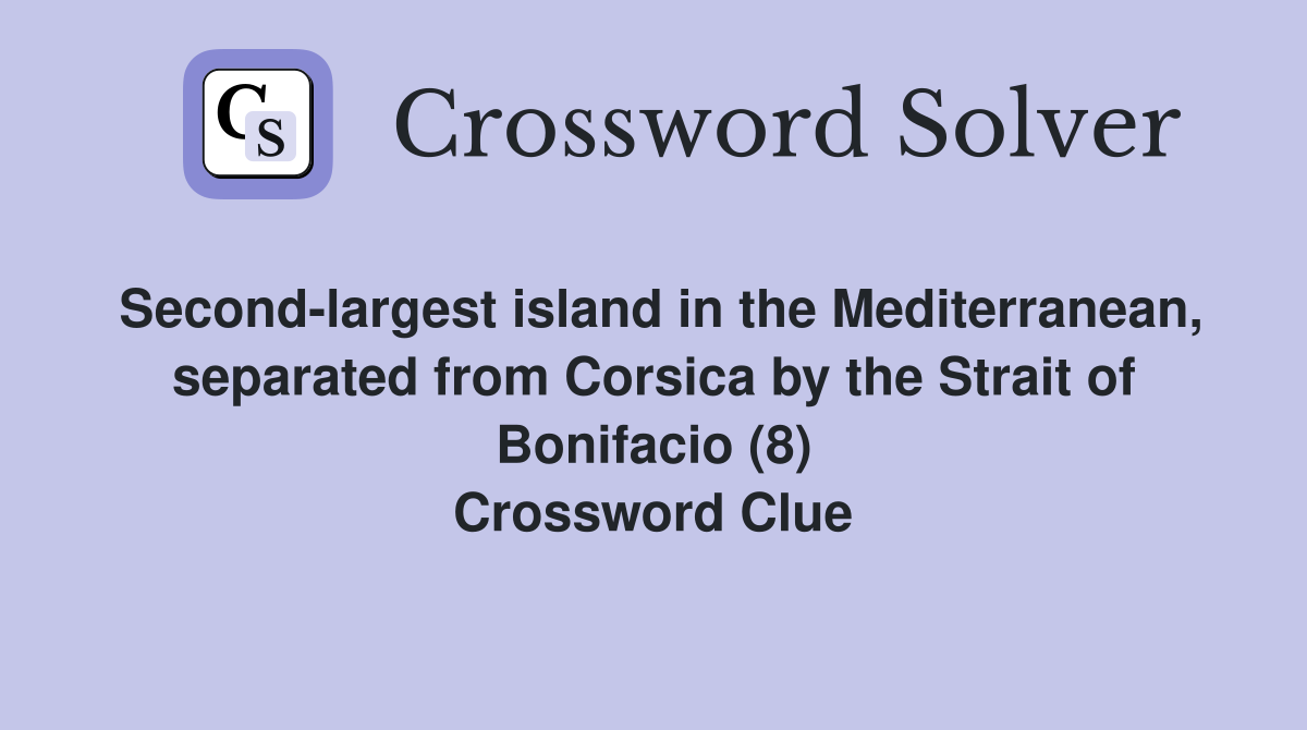 Second-largest island in the Mediterranean, separated from Corsica by the Strait of Bonifacio (8) Crossword Clue