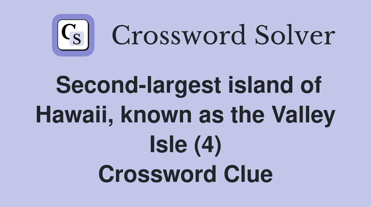 Second-largest island of Hawaii, known as the Valley Isle (4) Crossword Clue