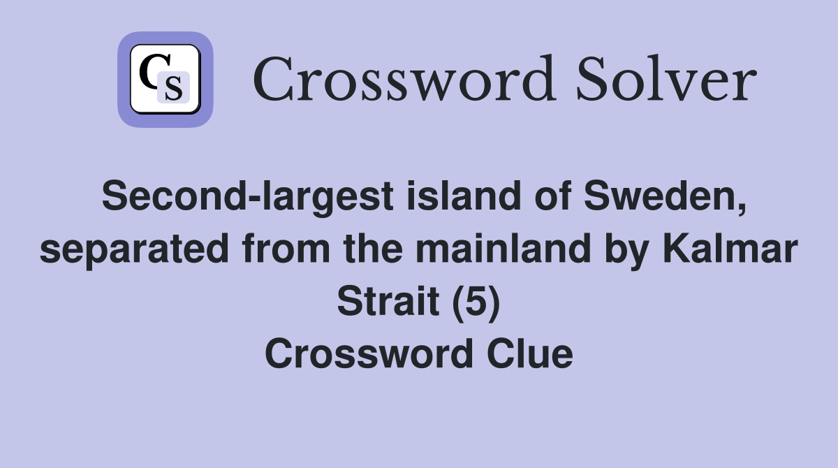 Second-largest island of Sweden, separated from the mainland by Kalmar Strait (5) Crossword Clue