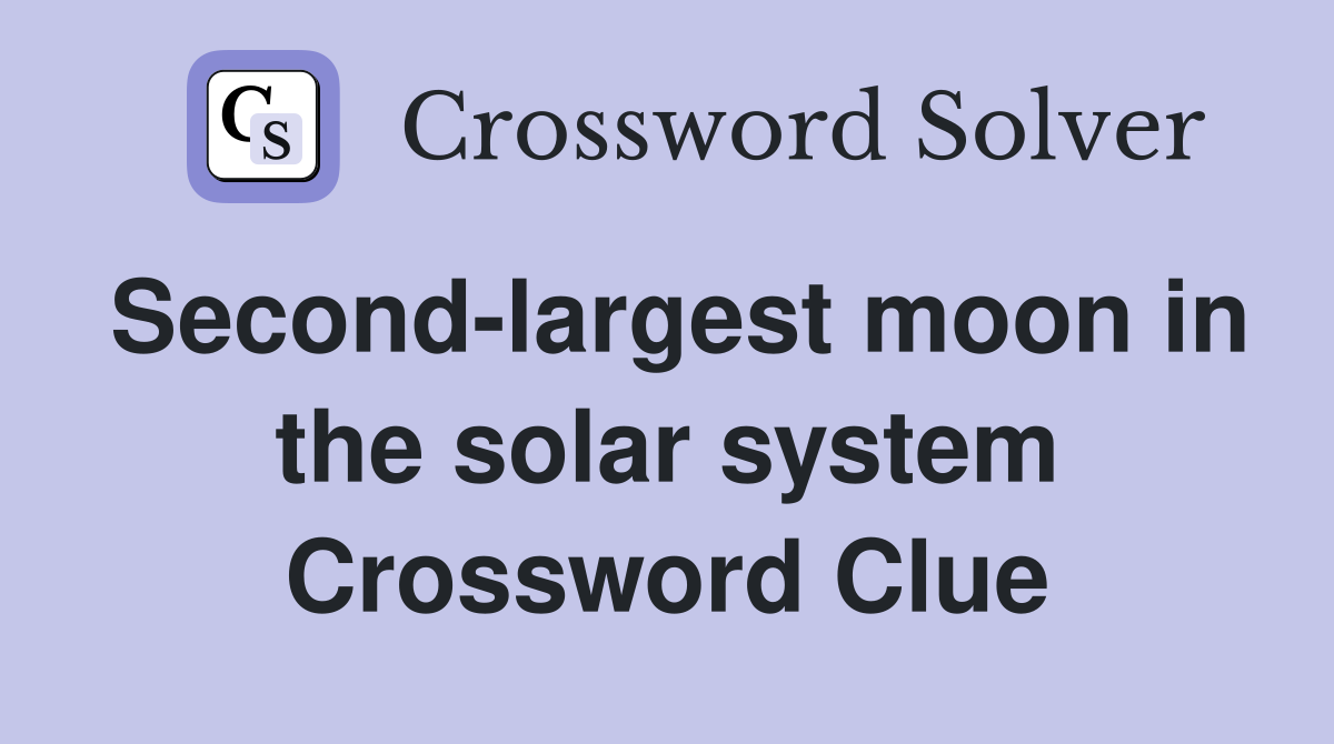 Second-largest moon in the solar system Crossword Clue